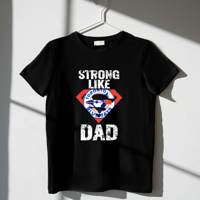 Strong Like Dad Toronto Blue Jays Super T Shirt t shirt 1 1