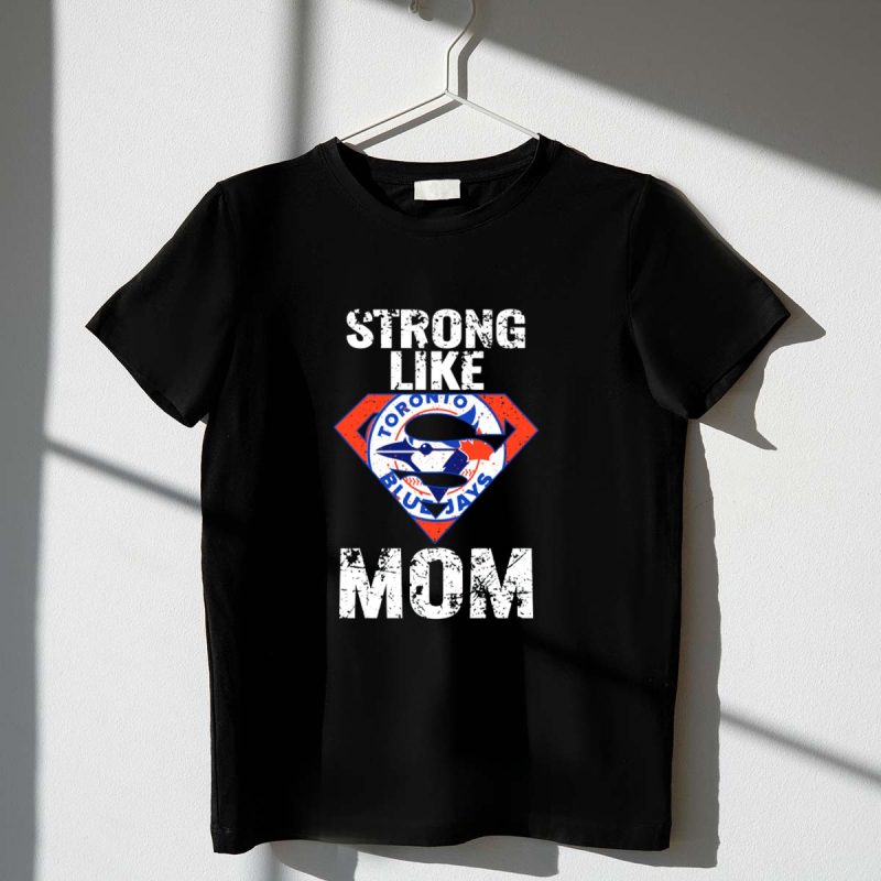 Strong Like Mom Toronto Blue Jays Super T Shirt t shirt 1 1