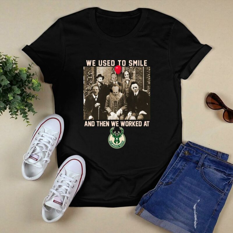 Team horror we used to smile and the we worked at milwaukee bucks shirt t shirt 0.jpg