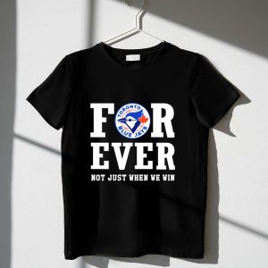 Toronto Blue Jays Forever Not Just When We Win T-Shirt For Fans