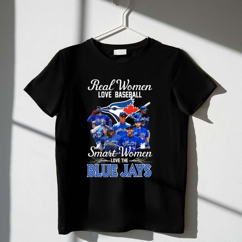 Toronto Blue Jays Real Women Love Baseball Smart Women Love The Blue Jays Shirt t shirt 1 1 1