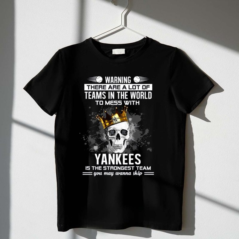 Warning Yankees Is The Strongest Team You May Wanna Skip T Shirt t shirt 1 1