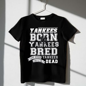 Yankees Born Bred And Dead T-Shirt - Perfect For True Fans!