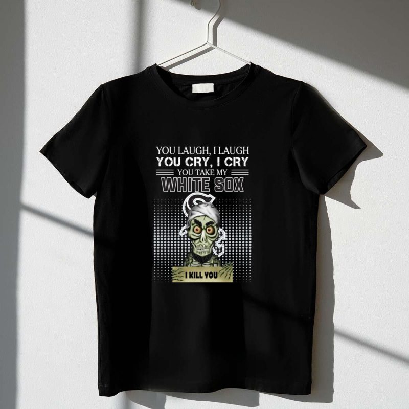 You laugh I Laugh cry Chicago White Sox I kill you shirt t shirt 1 1