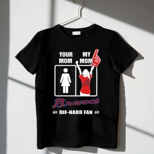 Die Hard Fan T-Shirt - Your Mom, My Mom Braves Design