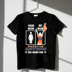 Die Hard Houston Astros Fan T-Shirt - Your Mom, My Mom Design