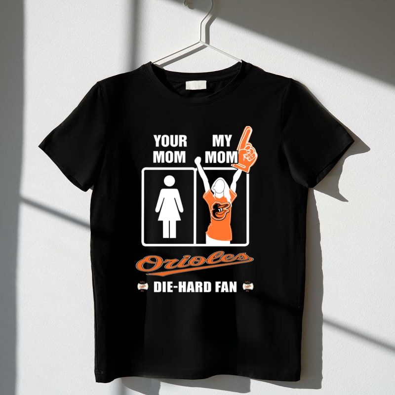 Your Mom My Mom Orioles Die Hard Fan T Shirt t shirt 1 1