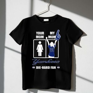 Die Hard Fan Yankees T-Shirt - Your Mom, My Mom Design