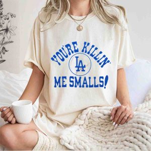 You'Re Killin' Me Smalls Los Angeles Dodgers Baseball T-Shirt For Fans